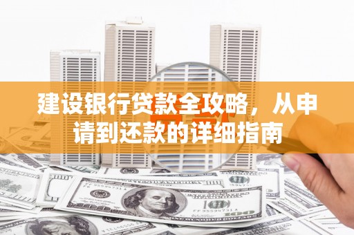 湖内建设银行贷款全攻略，从申请到还款的详细指南
