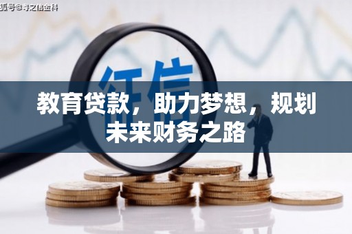 梨树县教育贷款，助力梦想，规划未来财务之路
