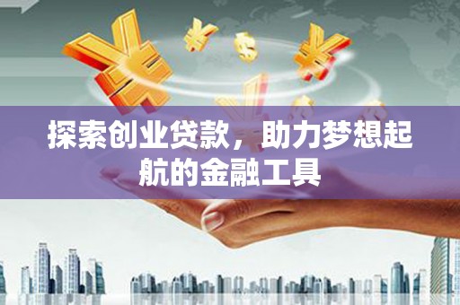 宛城探索创业贷款，助力梦想起航的金融工具