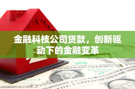 商州金融科技公司贷款，创新驱动下的金融变革