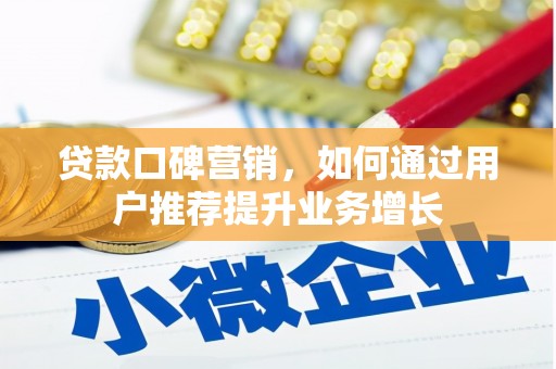 南庄贷款口碑营销，如何通过用户推荐提升业务增长