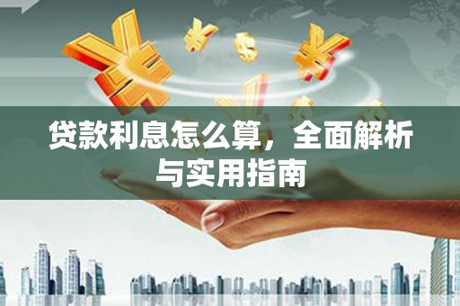 固始贷款利息怎么算，全面解析与实用指南