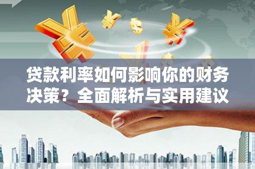 阳春贷款利率如何影响你的财务决策？全面解析与实用建议