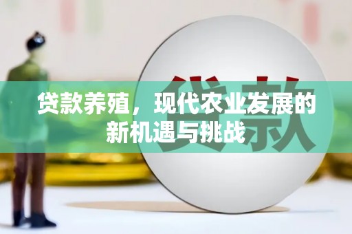 木兰贷款养殖，现代农业发展的新机遇与挑战