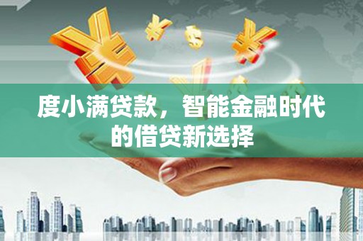 民和度小满贷款，智能金融时代的借贷新选择