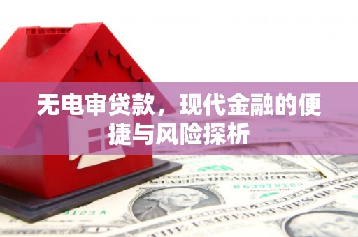 灵石无电审贷款，现代金融的便捷与风险探析