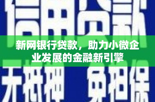 三民新网银行贷款，助力小微企业发展的金融新引擎