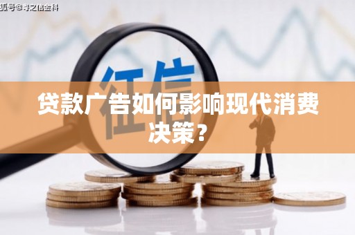 贞丰贷款广告如何影响现代消费决策？