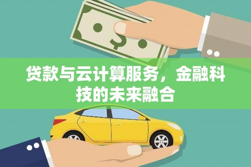 石家庄贷款与云计算服务，金融科技的未来融合