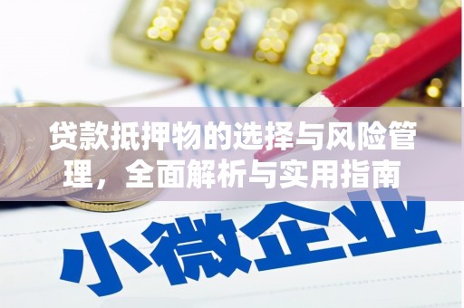札达贷款抵押物的选择与风险管理，全面解析与实用指南