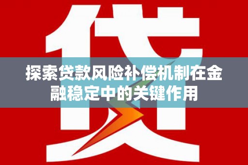 下城探索贷款风险补偿机制在金融稳定中的关键作用