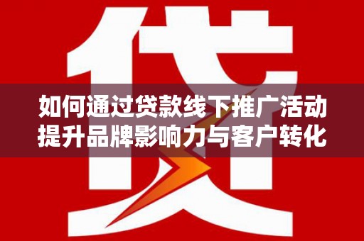 磐石如何通过贷款线下推广活动提升品牌影响力与客户转化率