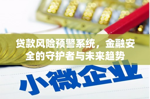 台西贷款风险预警系统，金融安全的守护者与未来趋势