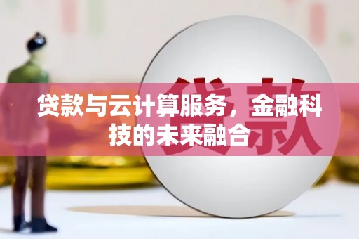 盐埕贷款与云计算服务，金融科技的未来融合