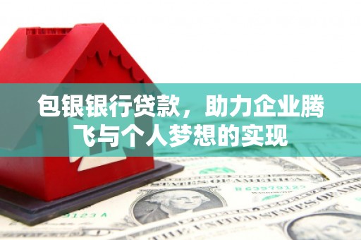 南京包银银行贷款，助力企业腾飞与个人梦想的实现