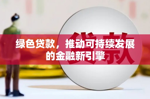 泗礁绿色贷款，推动可持续发展的金融新引擎