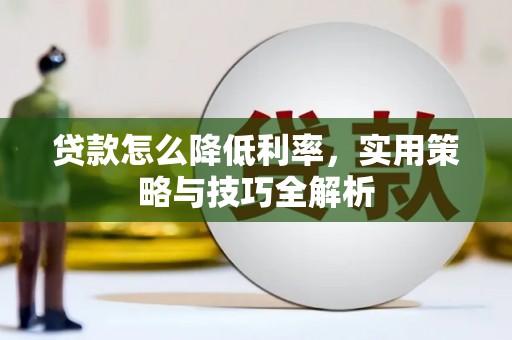 冬山贷款怎么降低利率，实用策略与技巧全解析