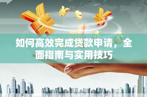 景谷如何高效完成贷款申请，全面指南与实用技巧