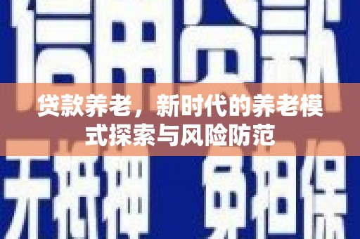 耀州贷款养老，新时代的养老模式探索与风险防范